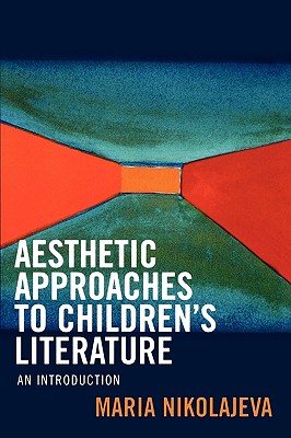 Aesthetic Approaches to Children's Literature: An Introduction - Nikolajeva, Maria, Professor