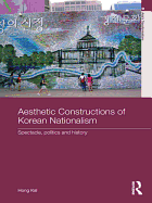 Aesthetic Constructions of Korean Nationalism: Spectacle, Politics and History