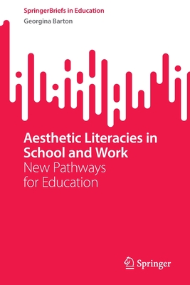 Aesthetic Literacies in School and Work: New Pathways for Education - Barton, Georgina