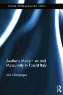 Aesthetic Modernism and Masculinity in Fascist Italy