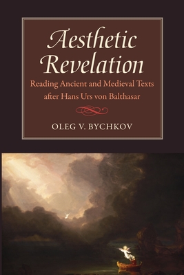 Aesthetic Revelation: Reading Ancient and Medieval Texts after Hans Urs von Balthasar - Bychkov, Oleg