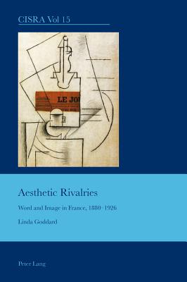 Aesthetic Rivalries: Word and Image in France, 1880-1926 - Goddard, Linda