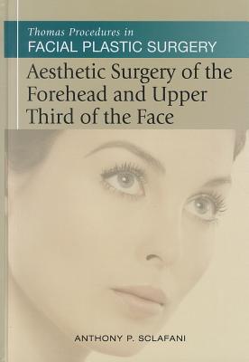 Aesthetic Surgery of the Forehead & Upper Third of the Face: Thomas Procedures in Facial Plastic Surgery - Sclafani, Anthony P