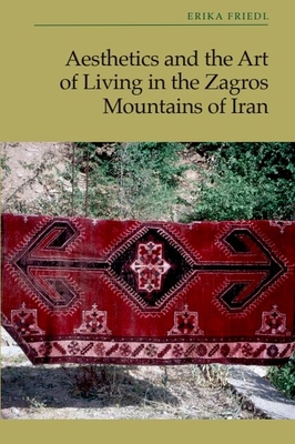 Aesthetics and the Art of Living in the Zagros Mountains of Iran - Friedl, Erika