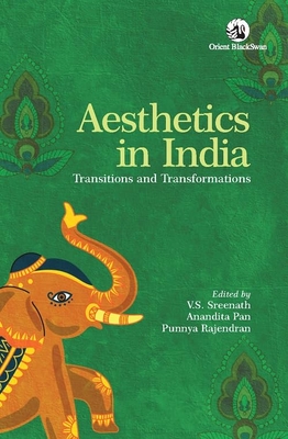 Aesthetics in India: Transitions and Transformations - Sreenath, V.S. (Editor), and Pan, Anandita (Editor), and Rajendran, Punnya (Editor)