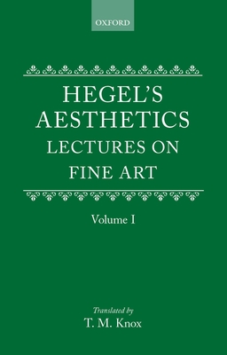 Aesthetics: Lectures on Fine Art by G.W.F. Hegel Volume I - Hegel, G W F, and Knox, T M (Translated by)