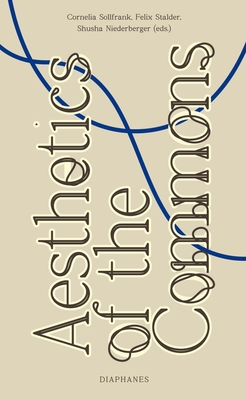 Aesthetics of the Commons - Sollfrank, Cornelia (Editor), and Stalder, Felix (Editor), and Niederberger, Shusha (Editor)