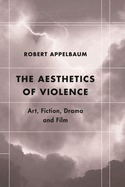 Aesthetics of Violence: Art, Fiction, Drama and Film