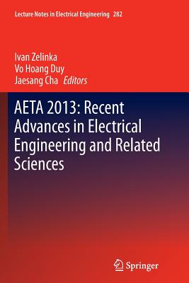 Aeta 2013: Recent Advances in Electrical Engineering and Related Sciences - Zelinka, Ivan (Editor), and Duy, Vo Hoang (Editor), and Cha, Jaesang (Editor)