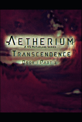 Aetherium Transcendence: Book One Part Three - McFarlane, K S