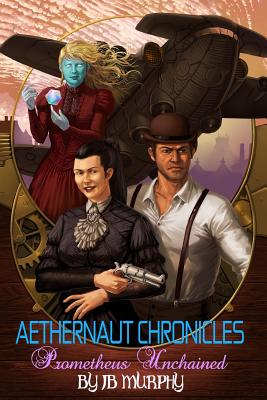 Aethernaut Chronicles: Prometheus Unchained - Murphy, J B