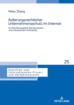 Aeuerungsrechtlicher Unternehmensschutz im Internet: Ein Rechtsvergleich des deutschen und chinesischen Zivilrechts - Stadler, Astrid (Editor), and Zhang, Feihu