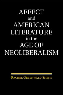 Affect and American Literature in the Age of Neoliberalism - Smith, Rachel Greenwald