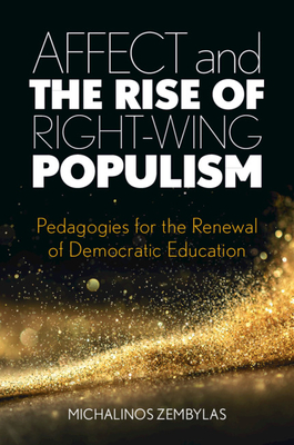 Affect and the Rise of Right-Wing Populism: Pedagogies for the Renewal of Democratic Education - Zembylas, Michalinos