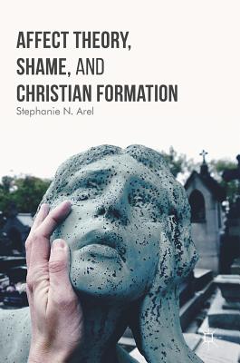 Affect Theory, Shame, and Christian Formation - Arel, Stephanie N