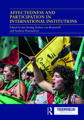 Affectedness And Participation In International Institutions - Sndig, Jan (Editor), and von Bernstorff, Jochen (Editor), and Hasenclever, Andreas (Editor)