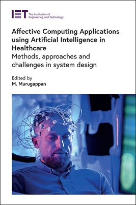 Affective Computing Applications using Artificial Intelligence in Healthcare: Methods, approaches and challenges in system design - Murugappan, M. (Editor)