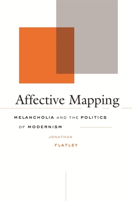 Affective Mapping: Melancholia and the Politics of Modernism - Flatley, Jonathan