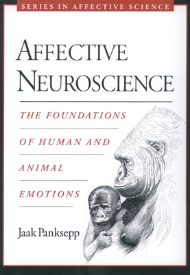 Affective Neuroscience: The Foundations of Human and Animal Emotions - Panksepp, Jaak, PhD
