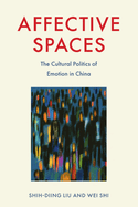 Affective Spaces: The Cultural Politics of Emotion in China