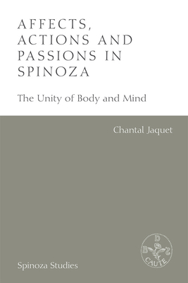 Affects, Actions and Passions in Spinoza: The Unity of Body and Mind - Jaquet, Chantal, and Reznichenko, Tatiana (Translated by)