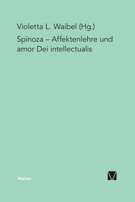 Affektenlehre und amor Dei intellectualis: Die Rezeption Spinozas im Deutschen Idealismus, in der Frhromantik und in der Gegenwart - Waibel, Violetta L (Editor)