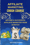Affiliate Marketing Crash Course: Become a successful affiliate marketer from scratch