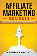 Affiliate Marketing: Secrets - How to Start a Profitable Affiliate Marketing Business and Generate Passive Income Online, Even as a Complete Beginner