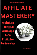 Affiliate Mastery: Navigating The Digital Landscape For A Profitable Partnership