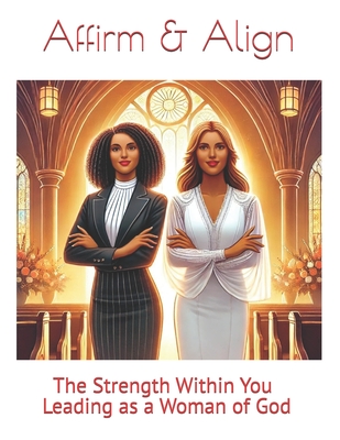 Affirm & Align The Strength Within You: Leading as a Woman of God - Lennon, Chantain