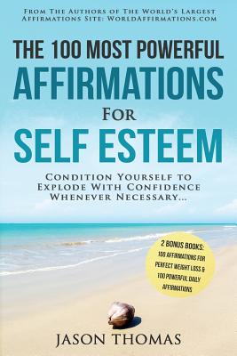 Affirmation the 100 Most Powerful Affirmations for Self Esteem 2 Amazing Affirmative Bonus Books Included for Weight Loss & Daily Affirmations: Condition Yourself to Explode with Confidence Whenever Necessary - Thomas, Jason