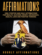 Affirmations: 1000+ Positive and Daily Affirmations for Wealth, Success, Money, Abundance, Health, Love and Positive Thinking