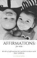 Affirmations: For Kids: Words of Affirmation for Parents to Share with Their Children.