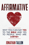 Affirmative: Why You Can Say Yes to the Bible and Yes to People Who Are LGBTQI+
