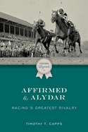 Affirmed and Alydar: Racing's Greatest Rivalry