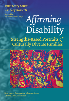 Affirming Disability: Strengths-Based Portraits of Culturally Diverse Families - Sauer, Janet Story, and Rossetti, Zachary, and Serpa, Maria de Lourdes B (Foreword by)