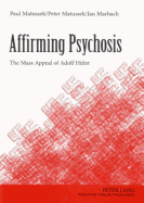 Affirming Psychosis: The Mass Appeal of Adolf Hitler - Matussek, Paul, and Matussek, Peter, and Marbach, Jan