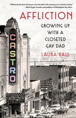 Affliction: Growing Up with a Closeted Gay Dad - Hall, Laura