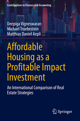 Affordable Housing as a Profitable Impact Investment: An International Comparison of Real Estate Strategies - Vigneswaran, Deepiga, and Truebestein, Michael, and Aepli, Matthias Daniel