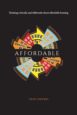 Affordable: Thinking critically and differently about affordable housing - Odunsi, Tayo