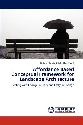 Affordance Based Conceptual Framework for Landscape Architecture - Eshetu Zeleke (Tao Yuan) Sinkneh