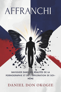 Affranchi: Naviguer Dans Les R?alit?s de la Pornographie Et de l'Exploration de Soi-M?me