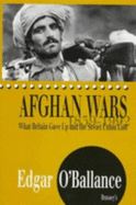 Afghan Wars, 1839-1992: What Britain Gave Up and the Soviet Union Lost - O'Ballance, Edgar