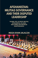Afghanistan: Militias Governance and their Disputed Leadership (Taliban, ISIS, US Proxy Militais, Extrajudicial Killings, War Crimes and Enforced Disappearances)