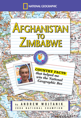 Afghanistan to Zimbabwe: Country Facts That Helped Me Win the National Geographic Bee - Wojtanik, Andrew