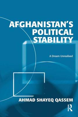 Afghanistan's Political Stability: A Dream Unrealised - Qassem, Ahmad Shayeq