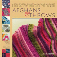 Afghans and Throws: A Step-By-Step Guide to Knit and Crochet Designs, Patterns and Techniques - Roberts, Luise