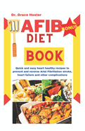 AFIB diet book: quick and easy heart healthy recipes to prevent and reverse arial fibrillation stroke, heart failure and other complications