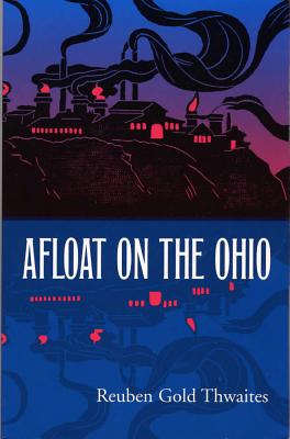 Afloat on the Ohio: An Historical Pilgrimage of a Thousand Miles in a Skiff, from Redstone to Cairo - Thwaites, Reuben Gold