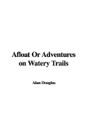 Afloat or Adventures on Watery Trails